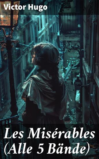 Les Misérables (Alle 5 Bände) - Die Elenden - Klassiker der Weltliteratur: Die beliebteste Liebesgeschichte und ein fesselnder politisch-ethischer Roman - cover