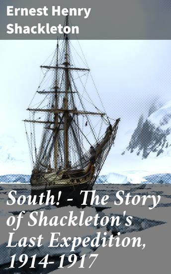 South! - The Story of Shackleton's Last Expedition 1914-1917 - Memoir of the Imperial Trans-Antarctic Voyage - cover