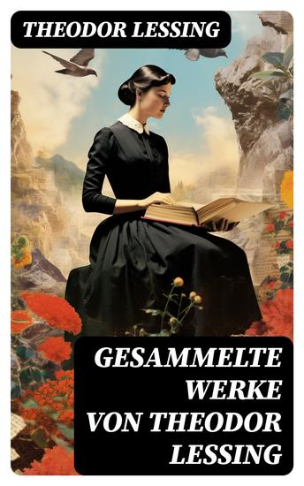 Gesammelte Werke von Theodor Lessing - Der Lärm + Haarmann + Feind im Land + Einmal und nie wieder + Nietzsche - cover