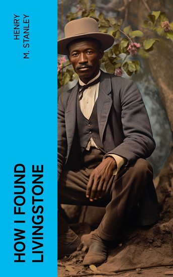 How I Found Livingstone - Travels adventures and discoveres in Central Africa including an account of four months' residence with Dr Livingstone by Henry M Stanley - cover