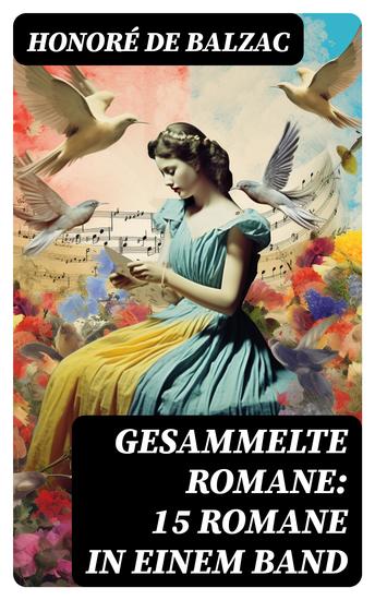 Gesammelte Romane: 15 Romane in einem Band - Verlorene Illusionen + Vater Goriot + Glanz und Elend der Kurtisanen + Die Frau von dreißig Jahren + Die Lilie im Tal und mehr - cover