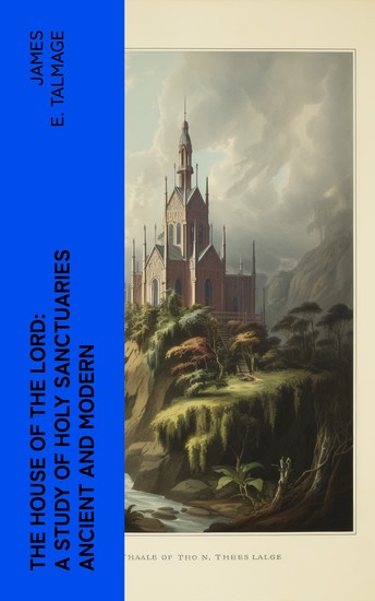 The House of the Lord: A Study of Holy Sanctuaries Ancient and Modern - cover