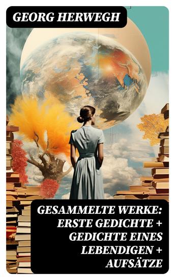 Gesammelte Werke: Erste Gedichte + Gedichte eines Lebendigen + Aufsätze - cover