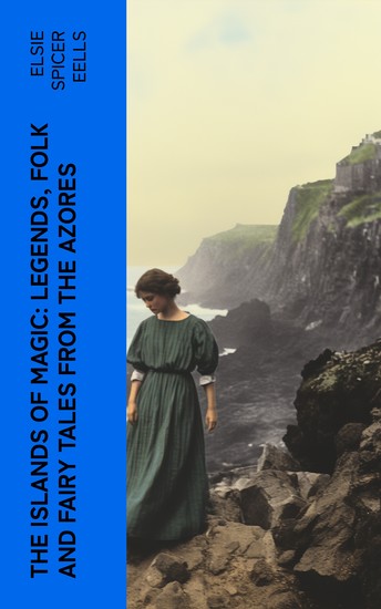 The Islands of Magic: Legends Folk and Fairy Tales from the Azores - cover
