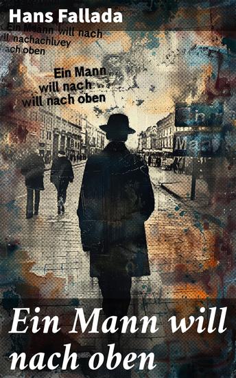 Ein Mann will nach oben - Ein ehrgeiziger Junge sucht seinen Weg in den Zwanziger Jahren Berlins - cover