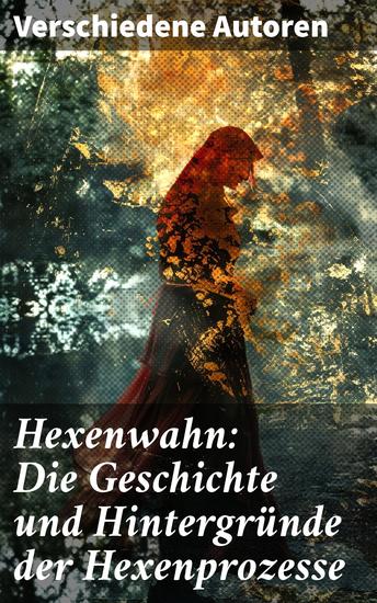 Hexenwahn: Die Geschichte und Hintergründe der Hexenprozesse - Der Hexenhammer Vehmgerichte und Hexenprozesse in Deutschland - cover
