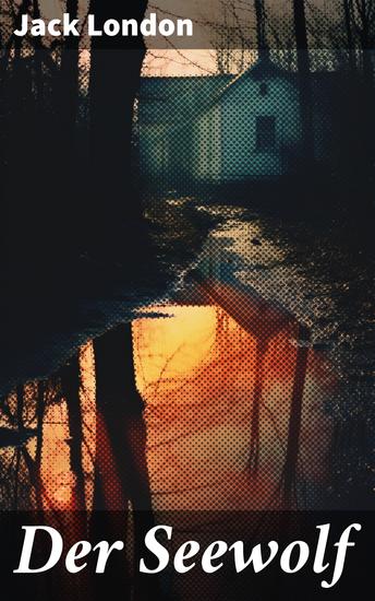 Der Seewolf - Überlebenskampf auf hoher See: Ein maritimer Abenteuerroman voller Menschlichkeit und Dunkelheit - cover