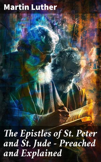 The Epistles of St Peter and St Jude - Preached and Explained - A Critical Commentary on the Foundation of Faith - cover