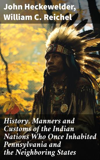 History Manners and Customs of the Indian Nations Who Once Inhabited Pennsylvania and the Neighboring States - Exploring Indigenous Cultures of Early Pennsylvania - cover