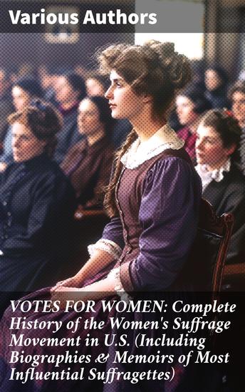 VOTES FOR WOMEN: Complete History of the Women's Suffrage Movement in US (Including Biographies & Memoirs of Most Influential Suffragettes) - cover