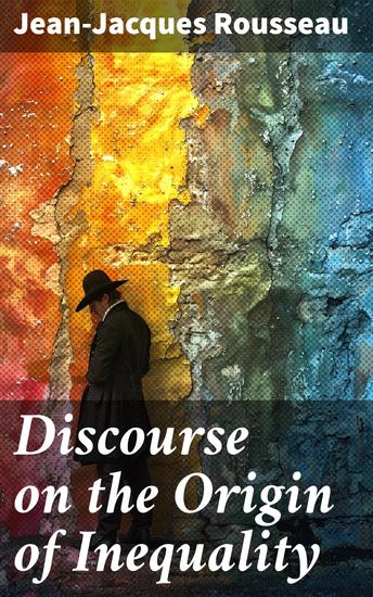 Discourse on the Origin of Inequality - Enriched edition Unveiling the Philosophical Roots of Social Inequality and Human Nature in Enlightenment Discourse - cover