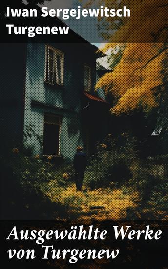 Ausgewählte Werke von Turgenew - Väter und Söhne + Aufzeichnungen eines Jägers + Visionen + Aus der Jugendzeit + Der Duellant… - cover
