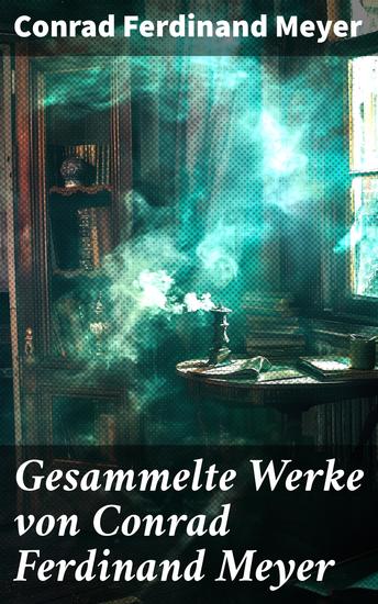 Gesammelte Werke von Conrad Ferdinand Meyer - Das Amulett + Der Schuß von der Kanzel + Angela Borgia + Die Versuchung des Pescara… - cover