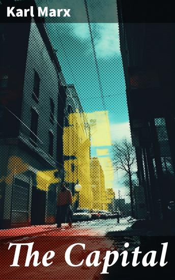 The Capital - Unveiling the Economic Realities of Capitalism and Class Struggle - cover