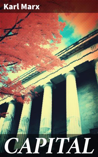 CAPITAL - Vol 1-3: Complete Edition - Including The Communist Manifesto Wage-Labour and Capital & Wages Price and Profit - cover