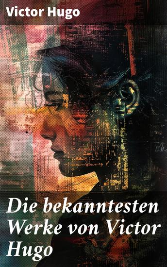 Die bekanntesten Werke von Victor Hugo - Ein literarisches Meisterwerk der französischen Romantik und Realismus - cover