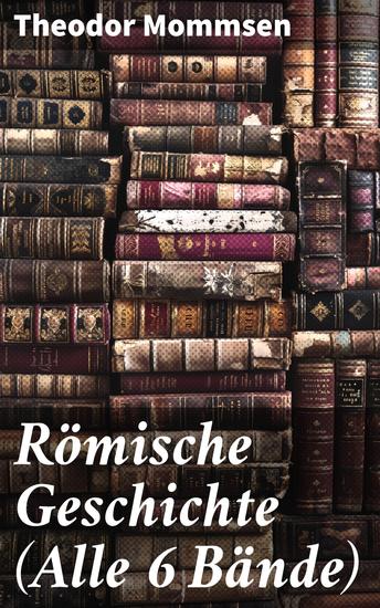 Römische Geschichte (Alle 6 Bände) - Die Geschichte Roms von den Anfängen bis zur Zeit Diokletians - cover