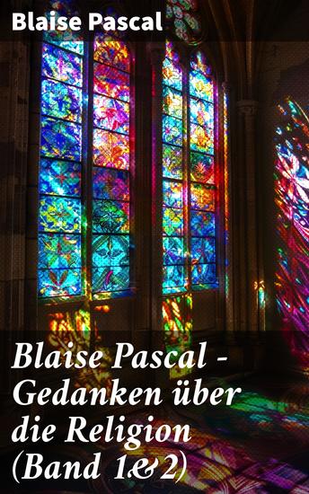 Blaise Pascal - Gedanken über die Religion (Band 1&2) - Philosophie Moral Religion und schöne Wissenschaften - cover