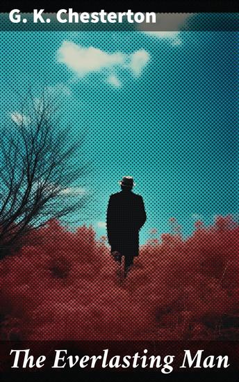 The Everlasting Man - A Philosophical Journey Through Human History and Christian Faith - cover