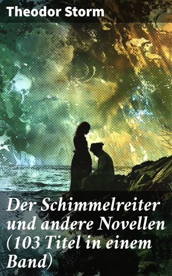 Der Schimmelreiter und andere Novellen (103 Titel in einem Band) - Pole Poppenspäler + Sylter Novelle + Im Brauerhause + Marthe und ihre Uhr + Im Sonnenschein… - cover
