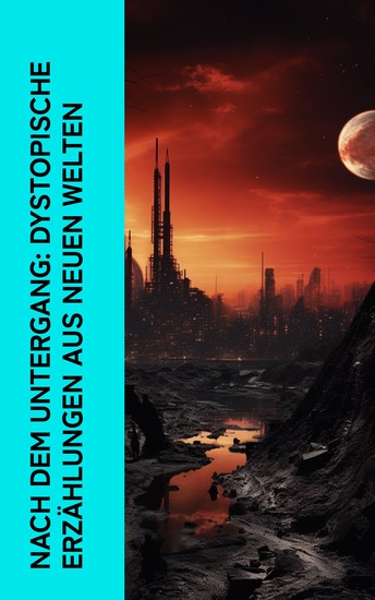 Nach dem Untergang: Dystopische Erzählungen aus neuen Welten - Science-Fiction Klassiker: Atlantis Der rote Stern In purpurner Finsternis Die Inseln der Weisheit Panik Die Schwarze Flamme - cover