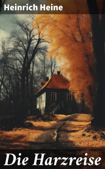 Die Harzreise - Eine poetische Reise durch Landschaft und Gesellschaft im Harz des 19 Jahrhunderts - cover