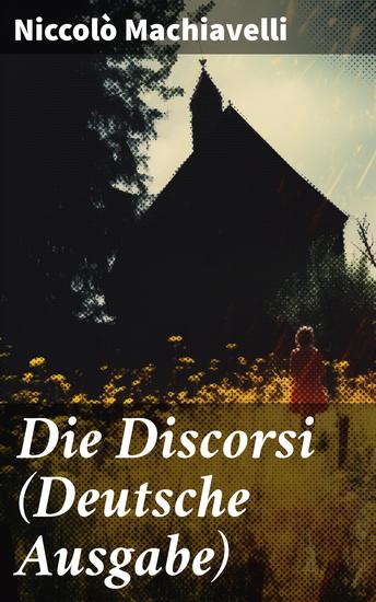 Die Discorsi (Deutsche Ausgabe) - Gedanken zur Politik zum Krieg und zur politischen Führung - cover