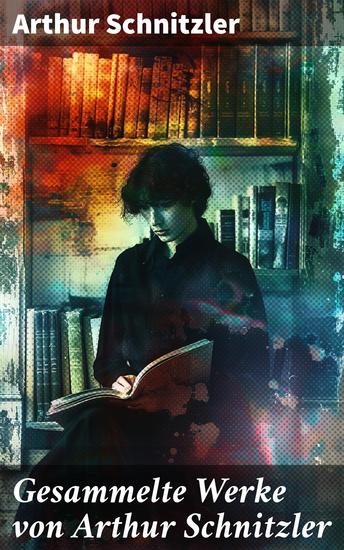 Gesammelte Werke von Arthur Schnitzler - Traumnovelle + Leutnant Gustl + Amerika + Sterben + Casanovas Heimfahrt… - cover