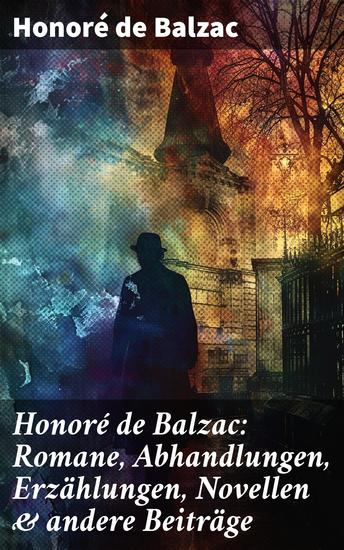 Honoré de Balzac: Romane Abhandlungen Erzählungen Novellen & andere Beiträge - Katharina von Medici + Verlorene Illusionen + Glanz und Elend der Kurtisanen + Vater Goriot - cover