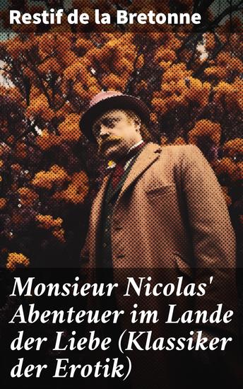 Monsieur Nicolas' Abenteuer im Lande der Liebe (Klassiker der Erotik) - Retif de la Bretonne war ein Gegner der "Grausamkeit des Marquis de Sade" und kämpfte für "Freude am Sex"… - cover