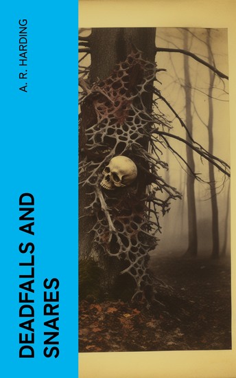 Deadfalls and Snares - A Book of Instruction for Trappers About These and Other Home-Made Traps - cover