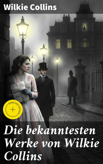 Die bekanntesten Werke von Wilkie Collins - Bereicherte Ausgabe Der Mondstein Das Duell im Walde Blinde Liebe Die Frau in Weiß John Jagos Geist… - cover