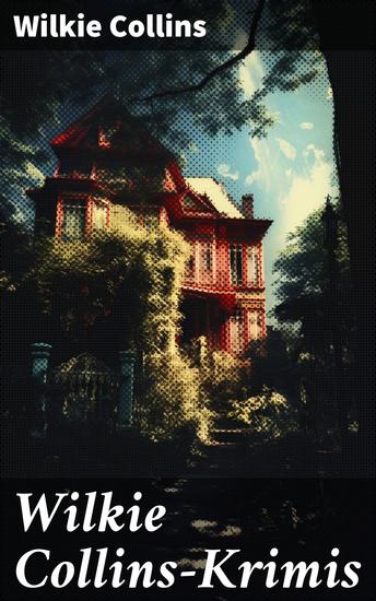 Wilkie Collins-Krimis - Mysterythriller-Klassiker: Der Mondstein Die Frau in Weiß John Jagos Geist & Blinde Liebe - cover