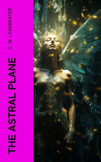 The Astral Plane - Its Scenery Inhabitants and Phenomena - cover