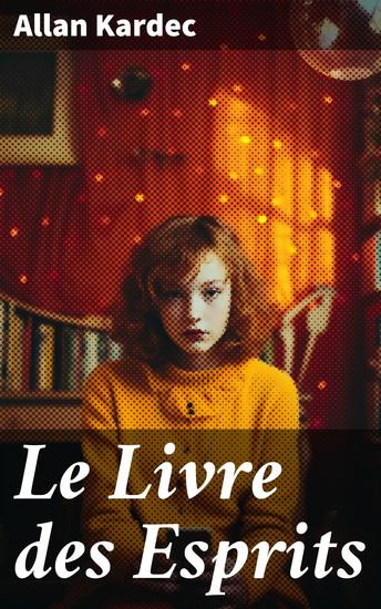 Le Livre des Esprits - Exploration du monde des esprits et de l'au-delà: Réflexions sur l'âme la réincarnation et la spiritualité - cover