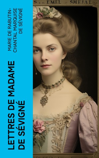 Lettres de Madame de Sévigné - Précédées d'une notice sur sa vie et du traité sur le style épistolaire de Madame de Sévigné - cover