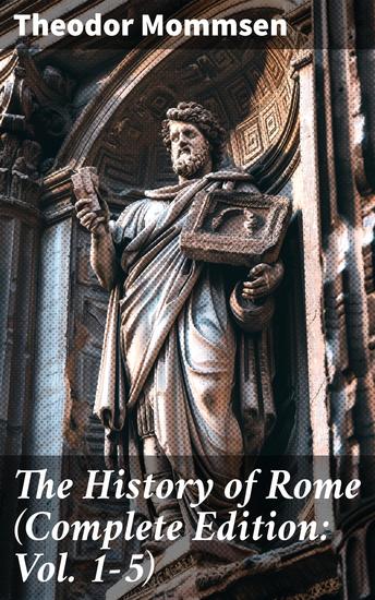 The History of Rome (Complete Edition: Vol 1-5) - From the Foundations of the City to the Rule of Julius Caesar - cover