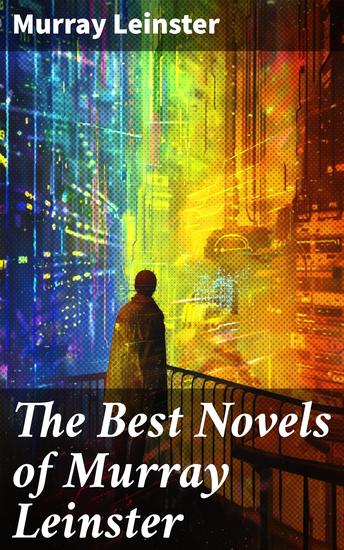 The Best Novels of Murray Leinster - 21 Books in One Edition: Operation Terror Pariah Planet Space Tug Planet of Dread Murder Madness The Wailing Asteroid and more - cover