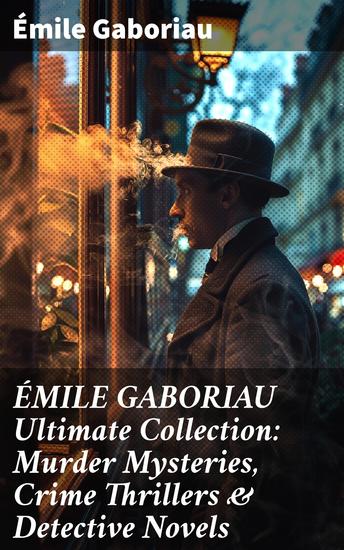 ÉMILE GABORIAU Ultimate Collection: Murder Mysteries Crime Thrillers & Detective Novels - Masterful Mysteries: 19th-Century Crime & Suspenseful Thrillers - cover