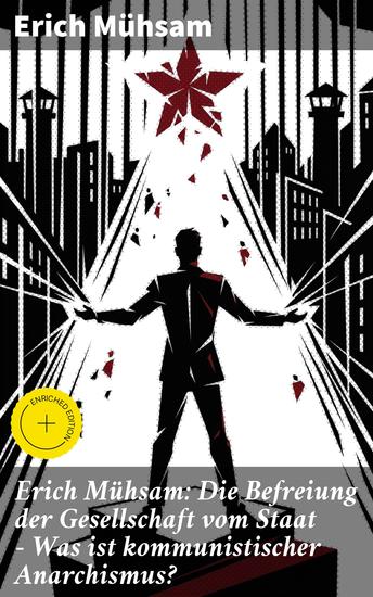Erich Mühsam: Die Befreiung der Gesellschaft vom Staat - Was ist kommunistischer Anarchismus? - Bereicherte Ausgabe Mühsams letzte Veröffentlichung vor seiner Ermordung - cover