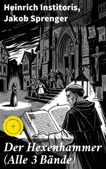 Der Hexenhammer (Alle 3 Bände) - Bereicherte Ausgabe Ein Werk zur Legitimation der Hexenverfolgung das der Dominikaner Heinrich Kramer (lat Henricus Institoris) im Jahre 1486 veröffentlichte - cover