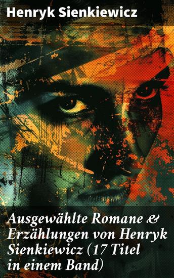 Ausgewählte Romane & Erzählungen von Henryk Sienkiewicz (17 Titel in einem Band) - Quo Vadis? + Mit Feuer und Schwert + Ohne Dogma + Pan Wolodyjowski + Sturmflut + Die Kreuzritter - cover