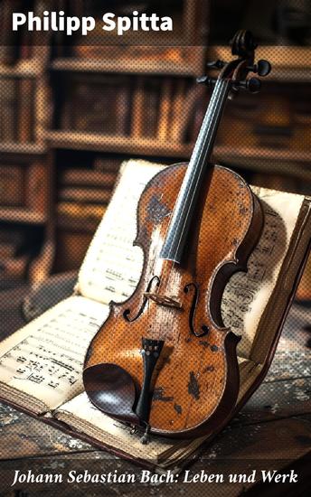 Johann Sebastian Bach: Leben und Werk - Der größte Komponist der Musikgeschichte - cover