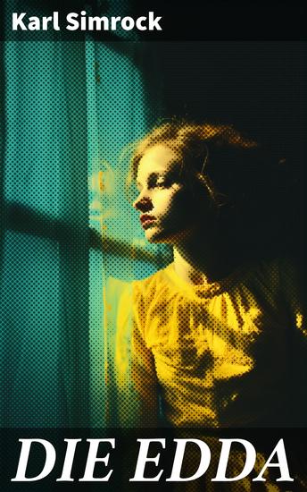 DIE EDDA - Die Edda: die ältere und jüngere nebst den mythischen Erzählungen der Skalda übersetzt und mit Erläuterungen begleitet von Karl Simrock - cover