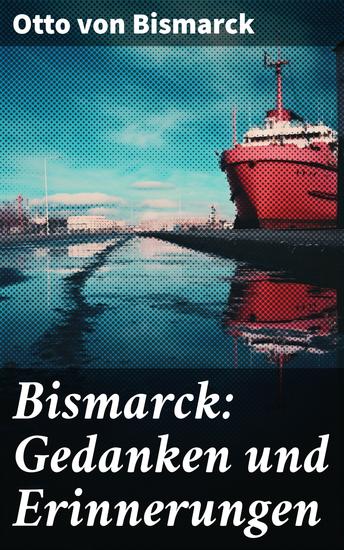 Bismarck: Gedanken und Erinnerungen - Autobiografie - cover