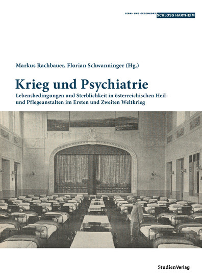 Krieg und Psychiatrie - Lebensbedingungen und Sterblichkeit in österreichischen Heil- und Pflegeanstalten im Ersten und Zweiten Weltkrieg - cover
