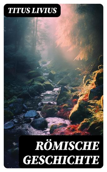 Römische Geschichte - Ab urbe condita libri (Römische Geschichte von den Anfängen mit der Gründung Roms im Jahr 753 v Chr bis zum Tode des Drusus im Jahre 9 v Chr) - cover
