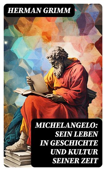 Michelangelo: Sein Leben in Geschichte und Kultur seiner Zeit - Der Blütezeit der Kunst in Florenz und Rom - cover