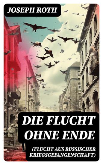 Die Flucht ohne Ende (Flucht aus russischer Kriegsgefangenschaft) - Biographischer Roman (Erster Weltkrieg) - cover