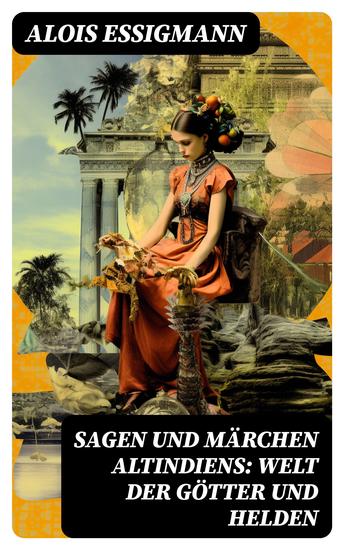 Sagen und Märchen Altindiens: Welt der Götter und Helden - 31 Legenden aus Indien - cover